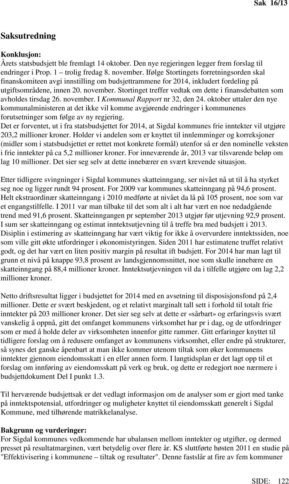 Stortinget treffer vedtak om dette i finansdebatten som avholdes tirsdag 26. november. I Kommunal Rapport nr 32, den 24.