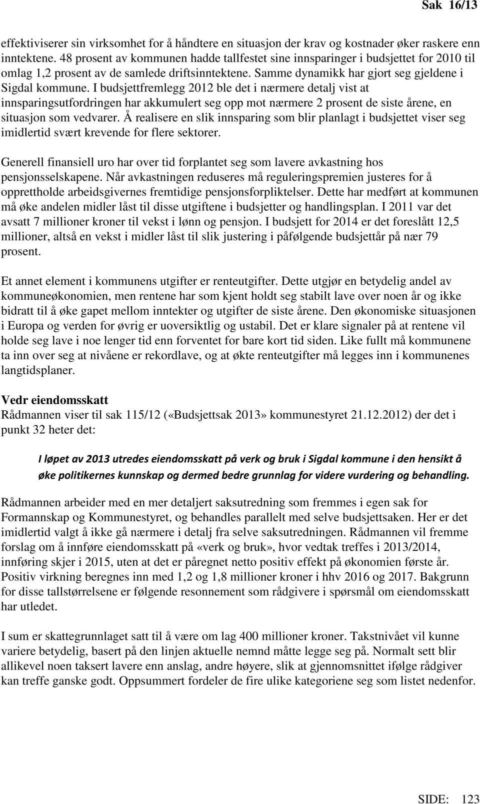 I budsjettfremlegg 2012 ble det i nærmere detalj vist at innsparingsutfordringen har akkumulert seg opp mot nærmere 2 prosent de siste årene, en situasjon som vedvarer.