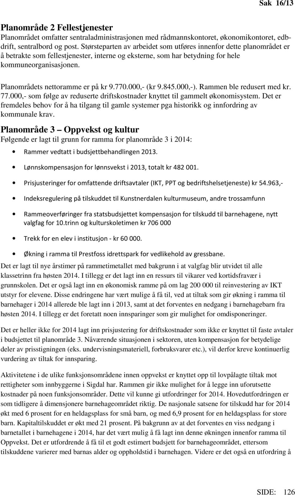 Planområdets nettoramme er på kr 9.770.000,- (kr 9.845.000,-). Rammen ble redusert med kr. 77.000,- som følge av reduserte driftskostnader knyttet til gammelt økonomisystem.