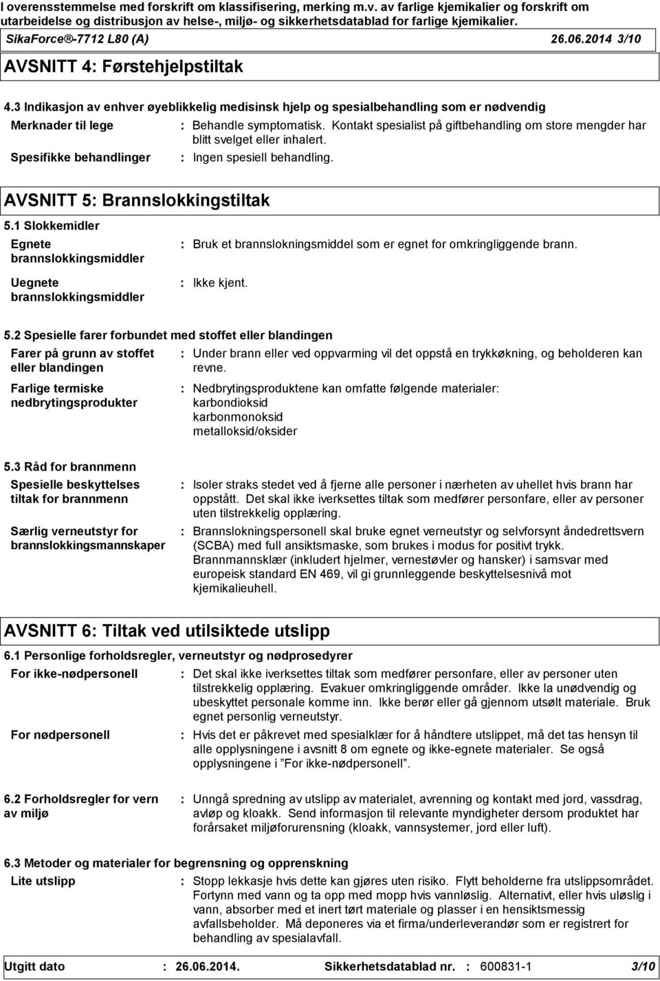 Kontakt spesialist på giftbehandling om store mengder har blitt svelget eller inhalert. Ingen spesiell behandling. AVSNITT 5 Brannslokkingstiltak 5.