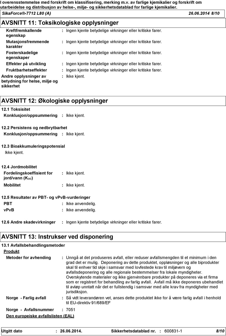 betydning for helse, miljø og sikkerhet Ingen kjente betydelige virkninger eller kritiske farer. Ingen kjente betydelige virkninger eller kritiske farer. Ingen kjente betydelige virkninger eller kritiske farer. Ingen kjente betydelige virkninger eller kritiske farer. Ingen kjente betydelige virkninger eller kritiske farer. AVSNITT 12 Økologiske opplysninger 12.