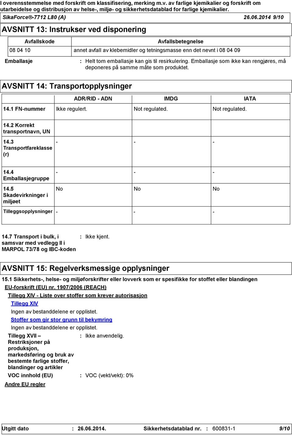 resirkulering. Emballasje som ikke kan rengjøres, må deponeres på samme måte som produktet. AVSNITT 14 Transportopplysninger ADR/RID ADN IMDG IATA 14.1 FNnummer Ikke regulert. Not regulated.