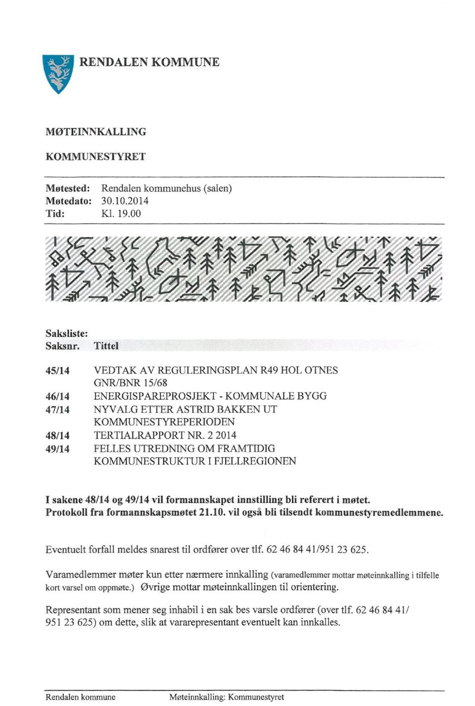 2 2014 49/14 FELLES UTREDNING OM FRAMTIDIG KOMMUNESTRUKTUR I FJELLREGIONEN I sakene 48/14 og 49/14 vil formannskapet innstilling bli referert i møtet. Protokoll fra formannskapsmøtet 21.10.