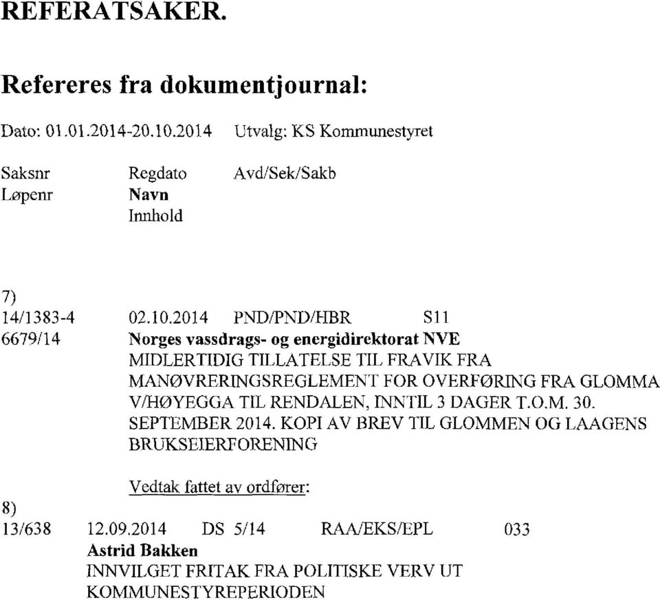 2014 PND/PND/HBR Sll 6679/14 Norges vassdrags- og energidirektorat NVE MIDLERTIDIG TILLATELSE TIL FRAVIK FRA MANØVRERINGSREGLEMENT FOR OVERFØRING