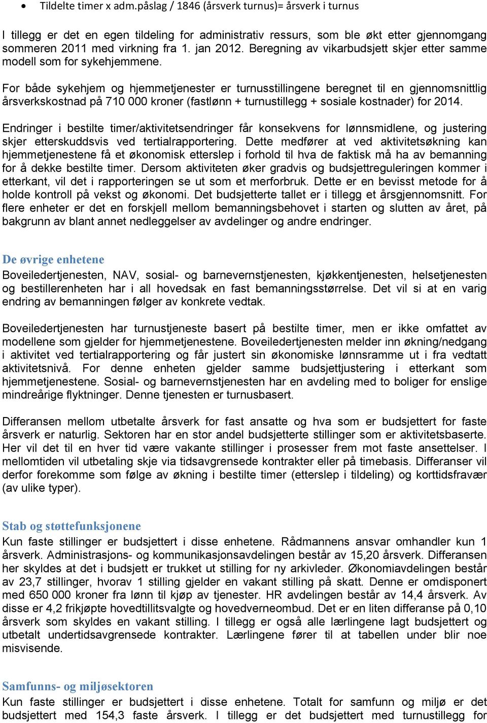 For både sykehjem og hjemmetjenester er turnusstillingene beregnet til en gjennomsnittlig årsverkskostnad på 710 000 kroner (fastlønn + turnustillegg + sosiale kostnader) for 2014.