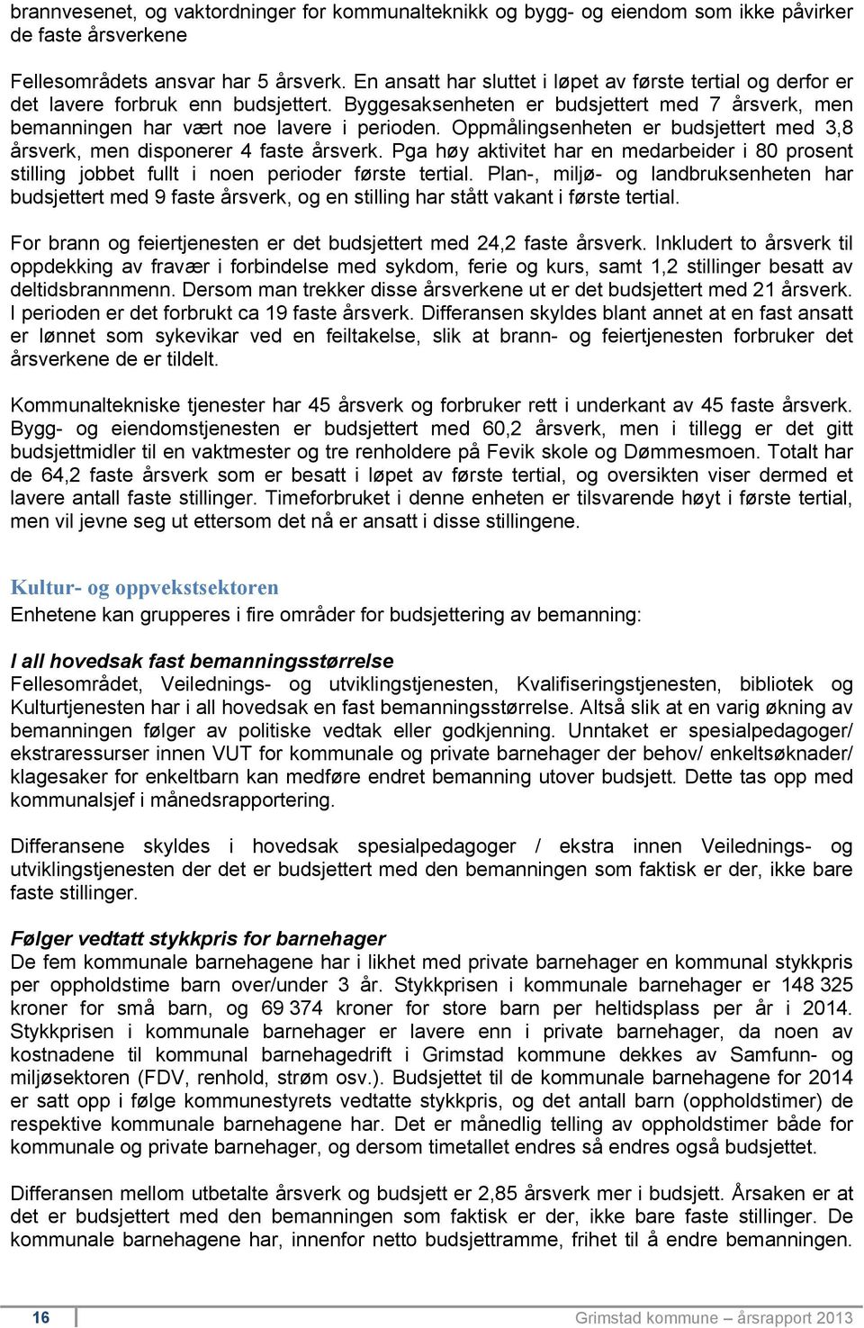 Oppmålingsenheten er budsjettert med 3,8 årsverk, men disponerer 4 faste årsverk. Pga høy aktivitet har en medarbeider i 80 prosent stilling jobbet fullt i noen perioder første tertial.