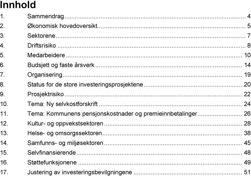 Tema: Ny selvkostforskrift... 24 11. Tema: Kommunens pensjonskostnader og premieinnbetalinger... 26 12. Kultur- og oppvekstsektoren... 28 13.