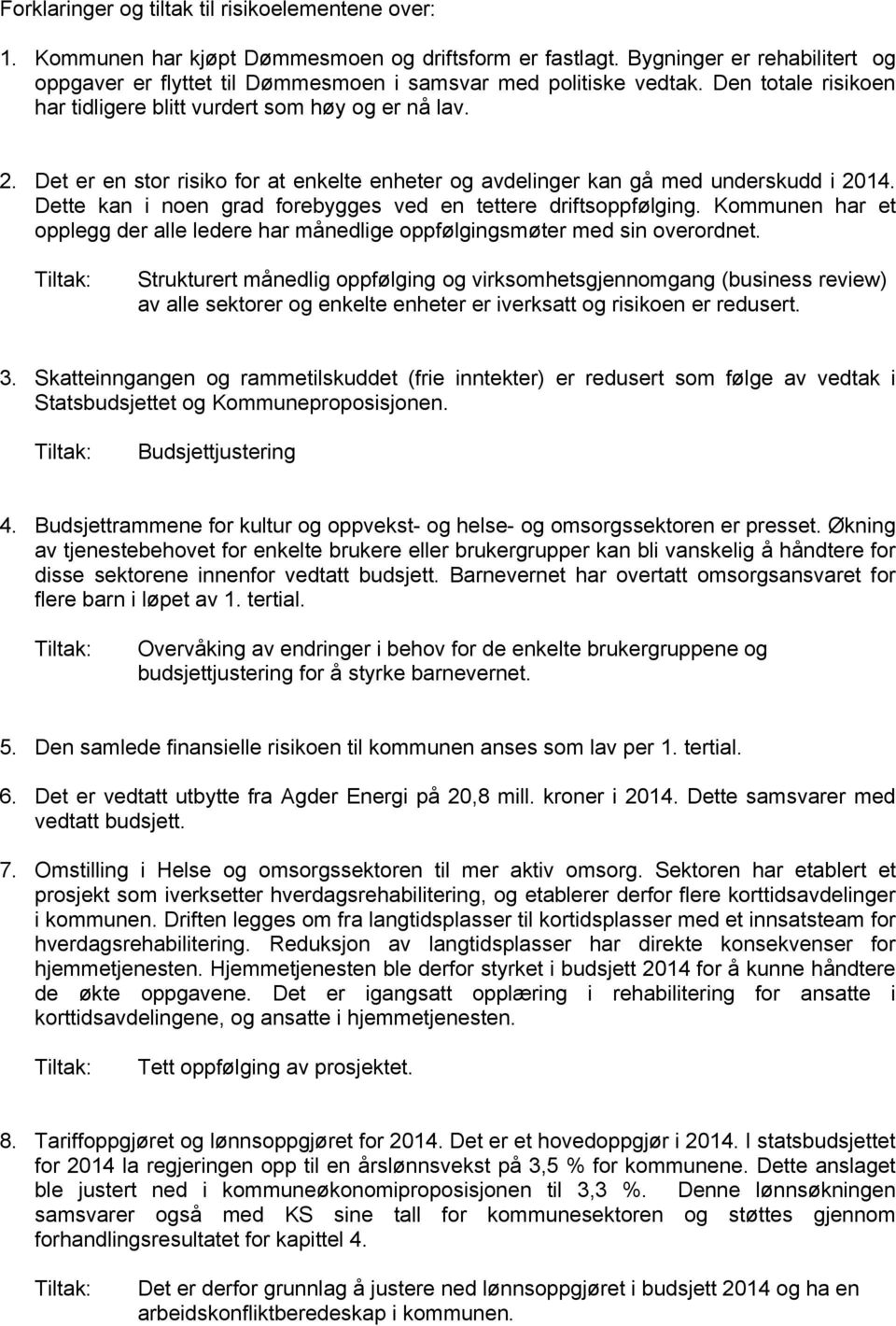 Det er en stor risiko for at enkelte enheter og avdelinger kan gå med underskudd i 2014. Dette kan i noen grad forebygges ved en tettere driftsoppfølging.