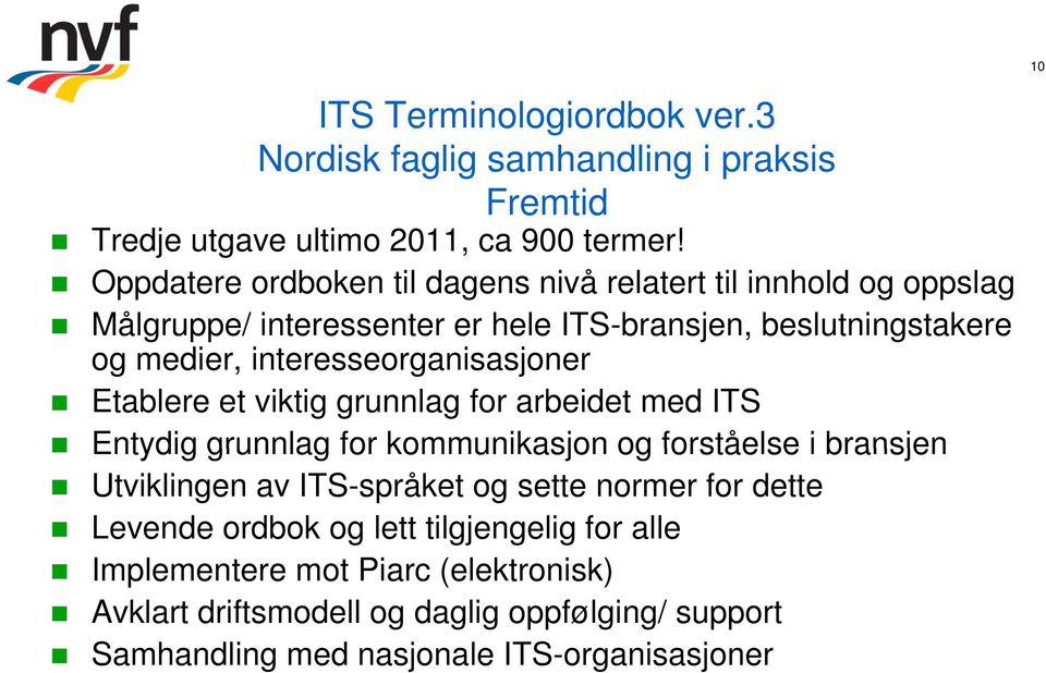 interesseorganisasjoner Etablere et viktig grunnlag for arbeidet med ITS Entydig grunnlag for kommunikasjon og forståelse i bransjen Utviklingen av