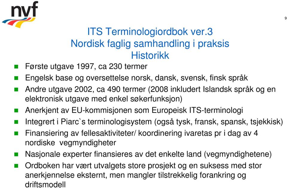 (2008 inkludert Islandsk språk og en elektronisk utgave med enkel søkerfunksjon) Anerkjent av EU-kommisjonen som Europeisk ITS-terminologi Integrert i Piarc`s terminologisystem (også