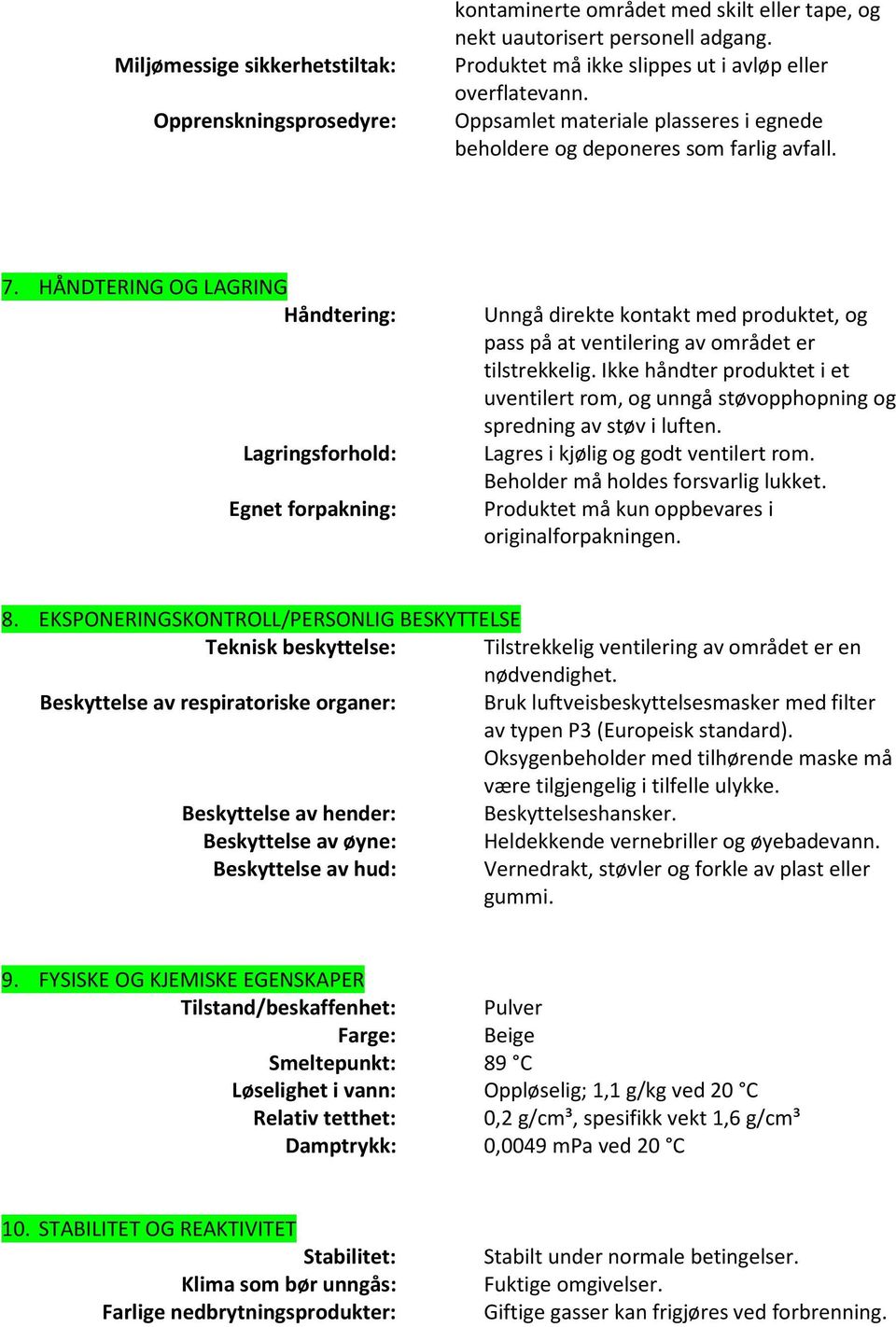 HÅNDTERING OG LAGRING Håndtering: Lagringsforhold: Egnet forpakning: Unngå direkte kontakt med produktet, og pass på at ventilering av området er tilstrekkelig.