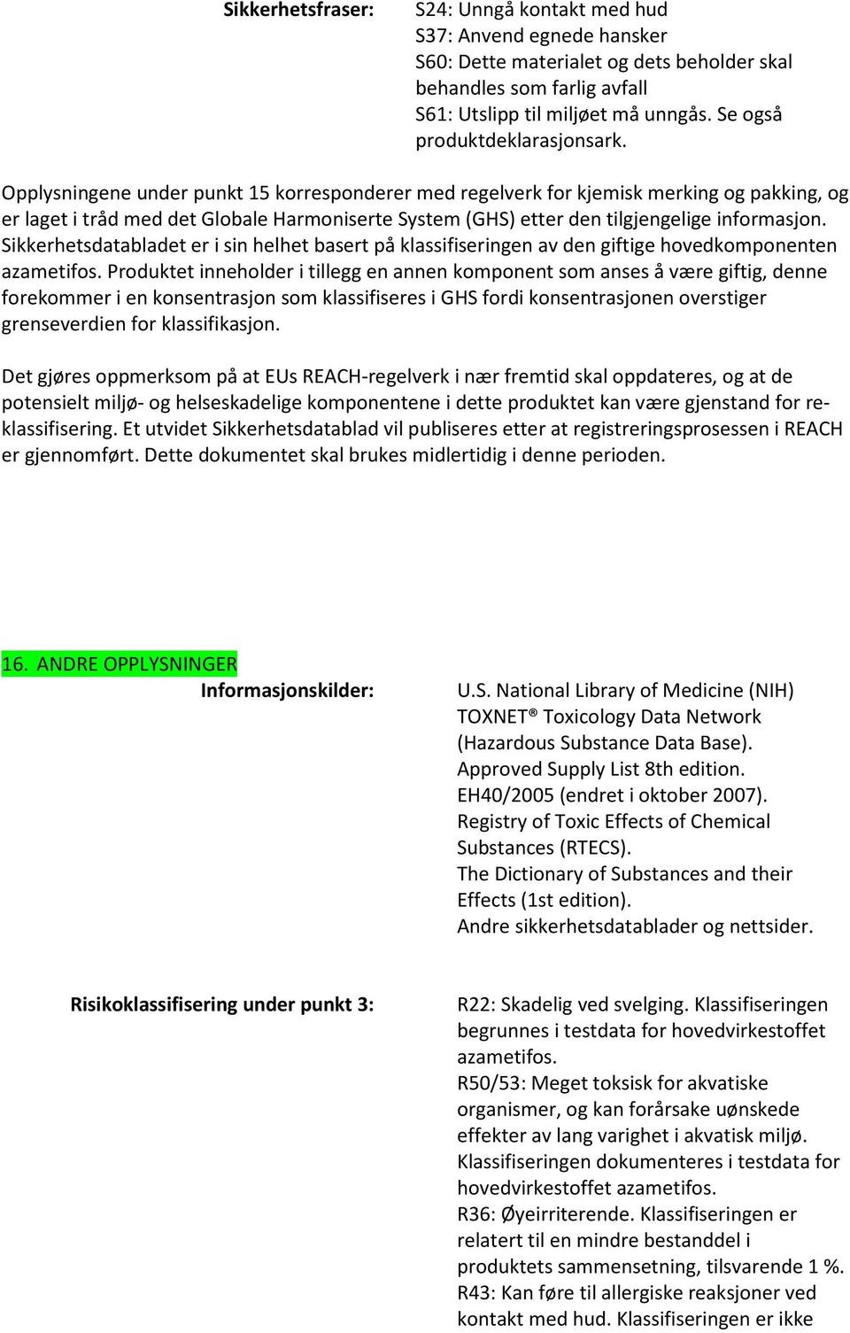 Opplysningene under punkt 15 korresponderer med regelverk for kjemisk merking og pakking, og er laget i tråd med det Globale Harmoniserte System (GHS) etter den tilgjengelige informasjon.