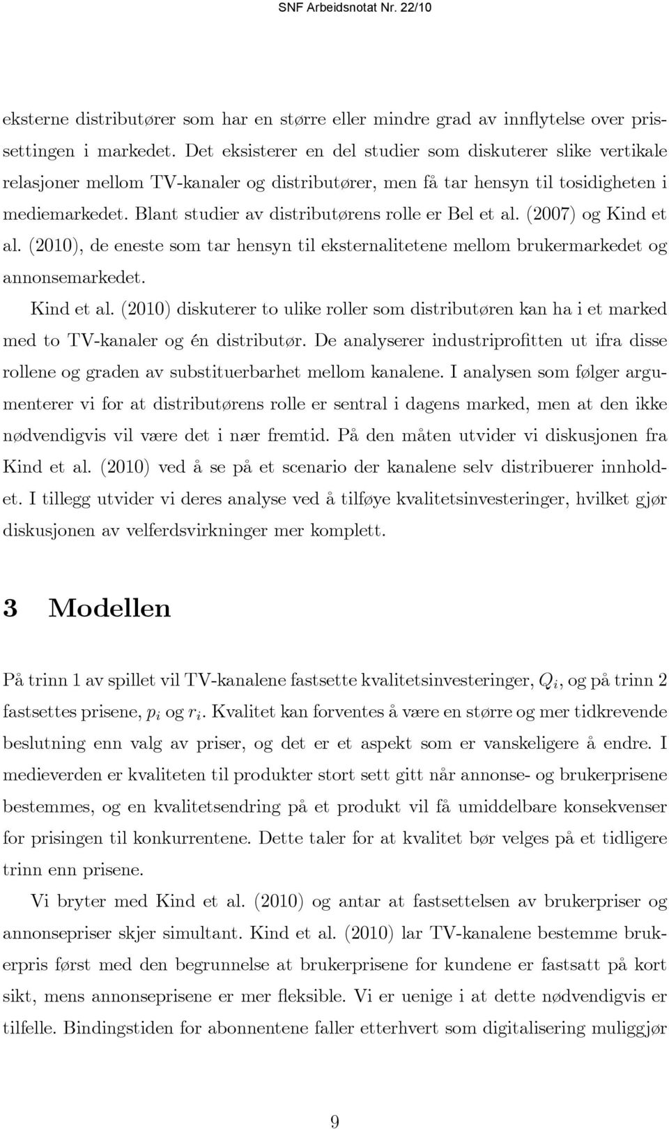 Blant studier av distributørens rolle er Bel et al. (2007) og Kind et al. (2010), de eneste som tar hensyn til eksternalitetene mellom brukermarkedet og annonsemarkedet. Kind et al. (2010) diskuterer to ulike roller som distributøren kan ha i et marked med to TV-kanaler og én distributør.