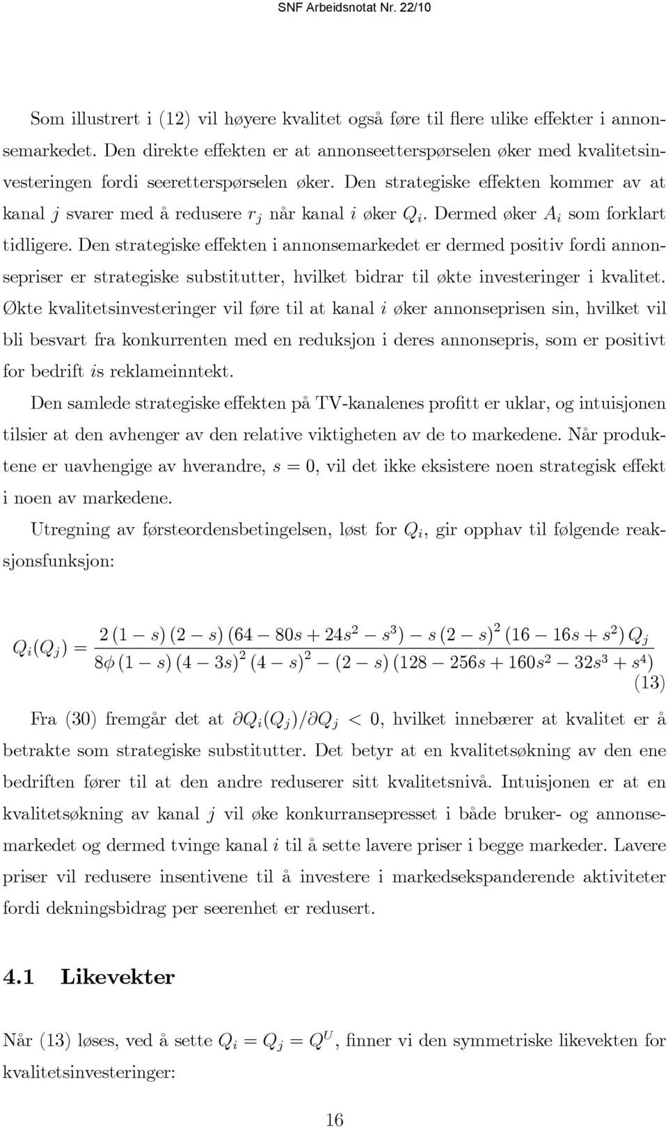 Den strategiske e ekten kommer av at kanal j svarer med å redusere r j når kanal i øker Q i : Dermed øker A i som forklart tidligere.