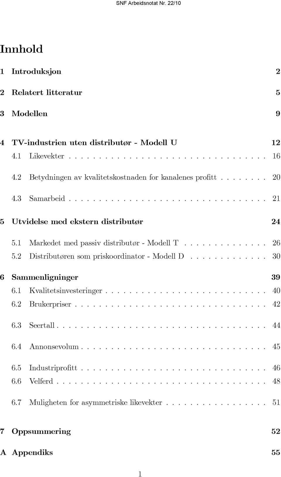 1 Markedet med passiv distributør - Modell T.............. 26 5.2 Distributøren som priskoordinator - Modell D............. 30 6 Sammenligninger 39 6.1 Kvalitetsinvesteringer........................... 40 6.