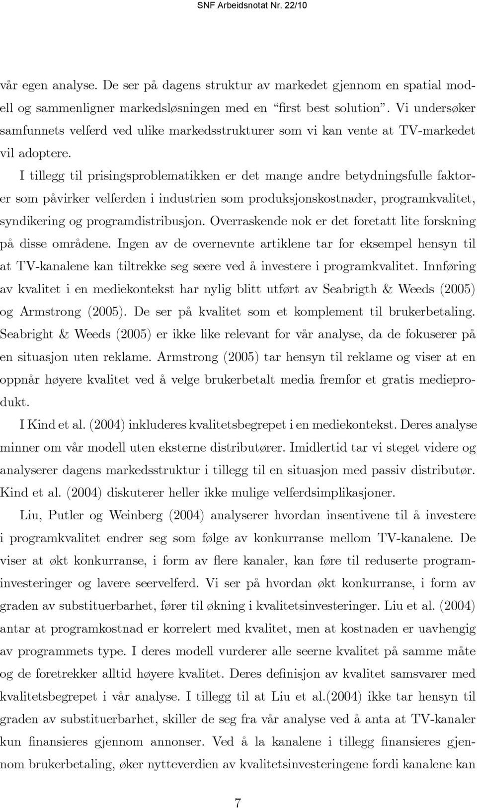 I tillegg til prisingsproblematikken er det mange andre betydningsfulle faktorer som påvirker velferden i industrien som produksjonskostnader, programkvalitet, syndikering og programdistribusjon.