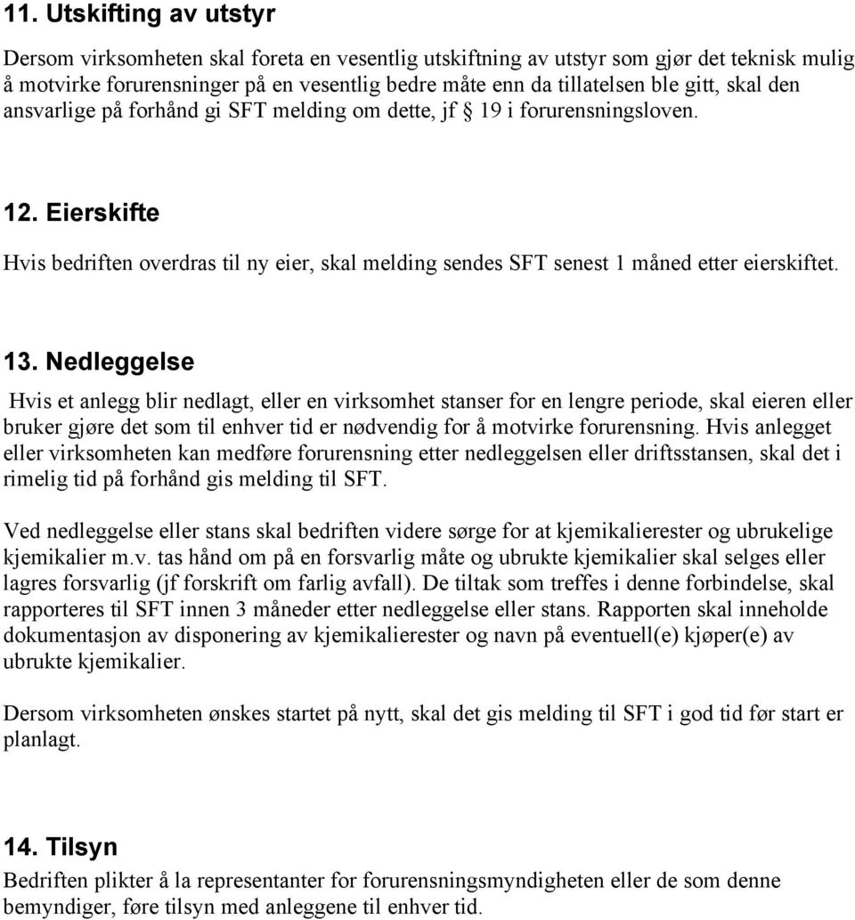 13. Nedleggelse Hvis et anlegg blir nedlagt, eller en virksomhet stanser for en lengre periode, skal eieren eller bruker gjøre det som til enhver tid er nødvendig for å motvirke forurensning.