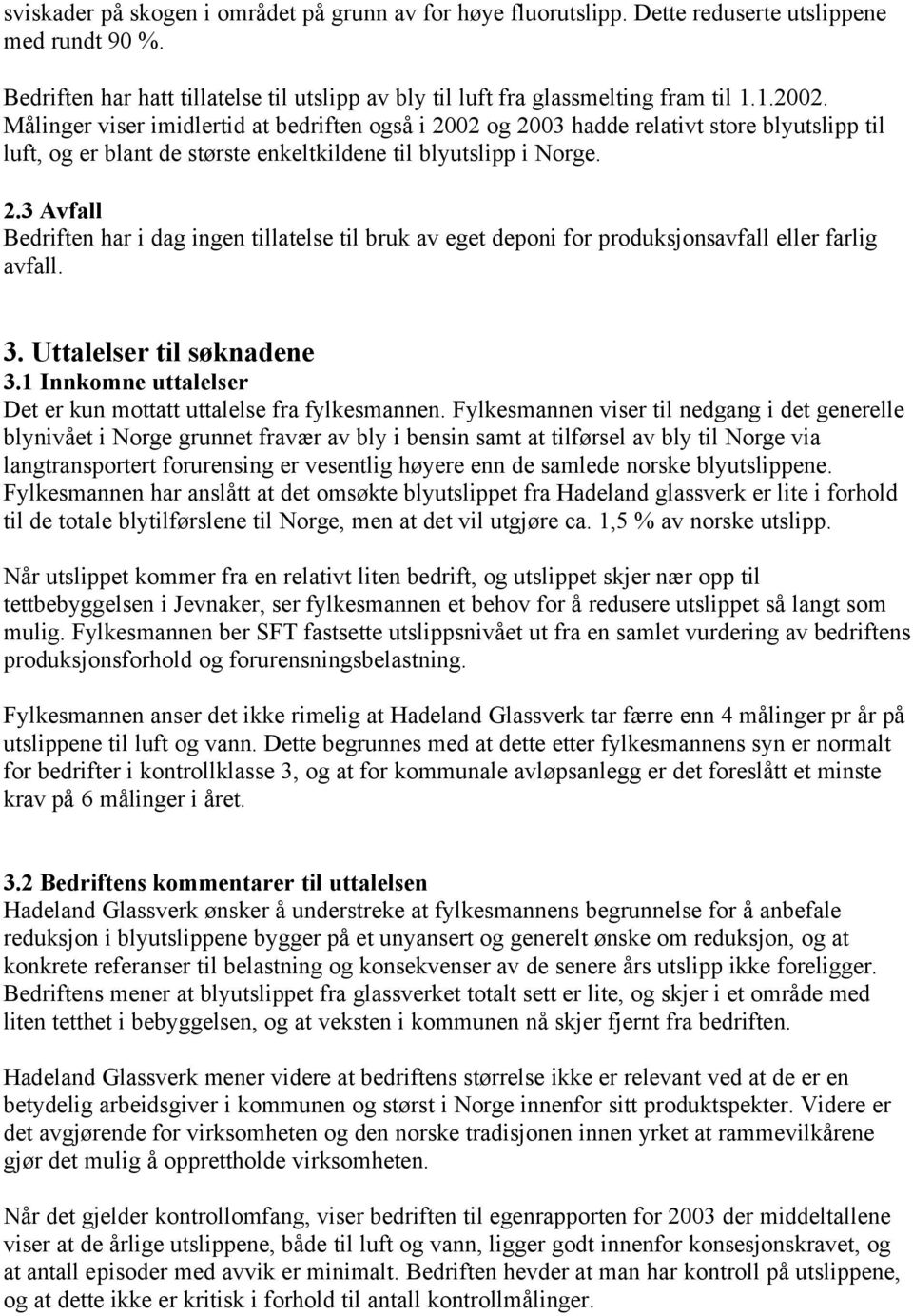 3. Uttalelser til søknadene 3.1 Innkomne uttalelser Det er kun mottatt uttalelse fra fylkesmannen.