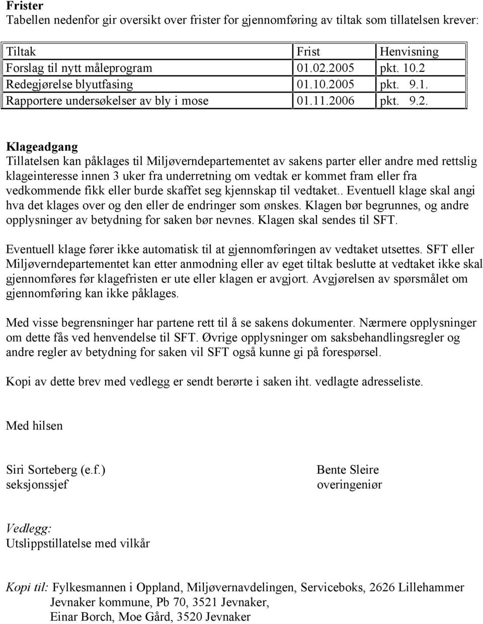 andre med rettslig klageinteresse innen 3 uker fra underretning om vedtak er kommet fram eller fra vedkommende fikk eller burde skaffet seg kjennskap til vedtaket.