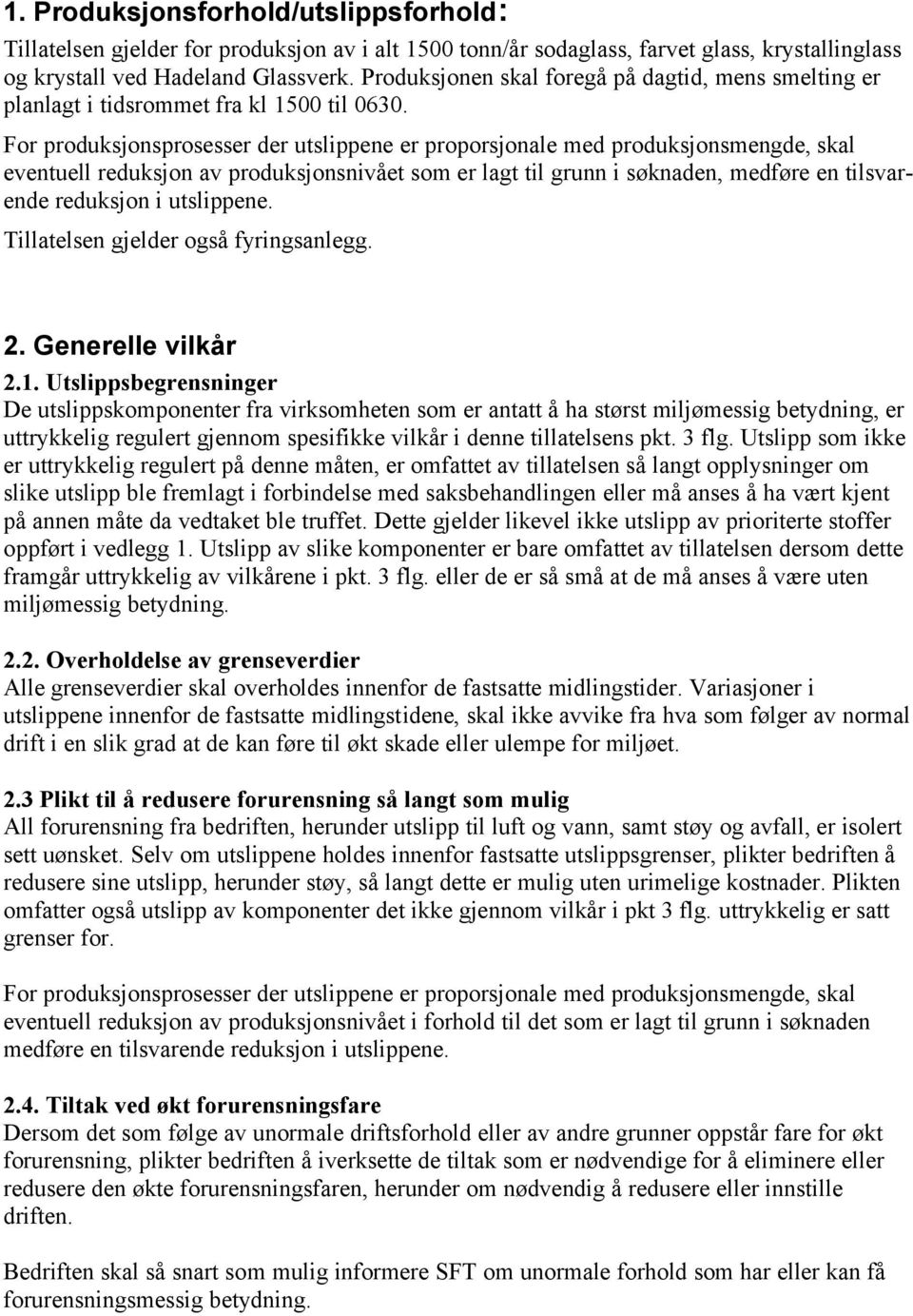 For produksjonsprosesser der utslippene er proporsjonale med produksjonsmengde, skal eventuell reduksjon av produksjonsnivået som er lagt til grunn i søknaden, medføre en tilsvarende reduksjon i