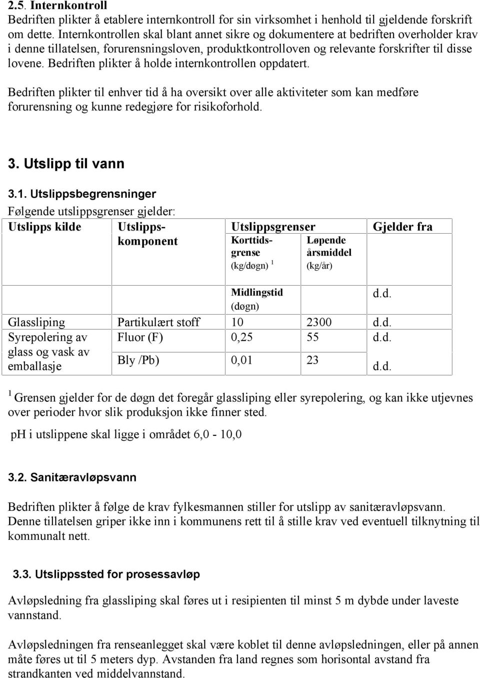 Bedriften plikter å holde internkontrollen oppdatert. Bedriften plikter til enhver tid å ha oversikt over alle aktiviteter som kan medføre forurensning og kunne redegjøre for risikoforhold. 3.