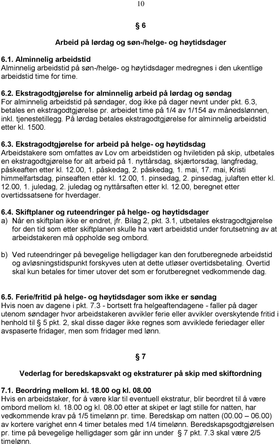 arbeidet time på 1/4 av 1/154 av månedslønnen, inkl. tjenestetillegg. På lørdag betales ekstragodtgjørelse for alminnelig arbeidstid etter kl. 1500. 6.3.