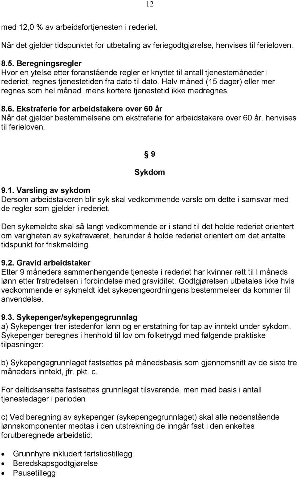 Halv måned (15 dager) eller mer regnes som hel måned, mens kortere tjenestetid ikke medregnes. 8.6.