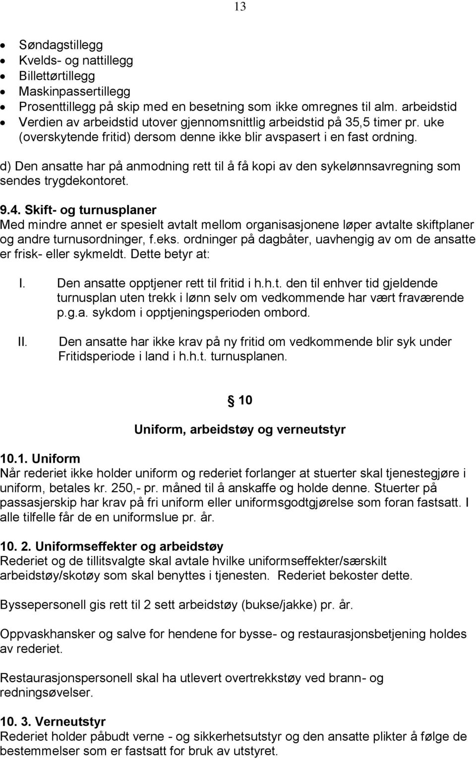 d) Den ansatte har på anmodning rett til å få kopi av den sykelønnsavregning som sendes trygdekontoret. 9.4.