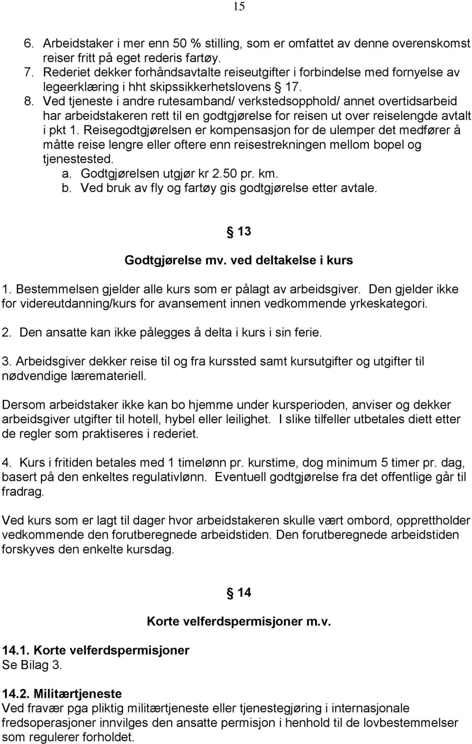 Ved tjeneste i andre rutesamband/ verkstedsopphold/ annet overtidsarbeid har arbeidstakeren rett til en godtgjørelse for reisen ut over reiselengde avtalt i pkt 1.