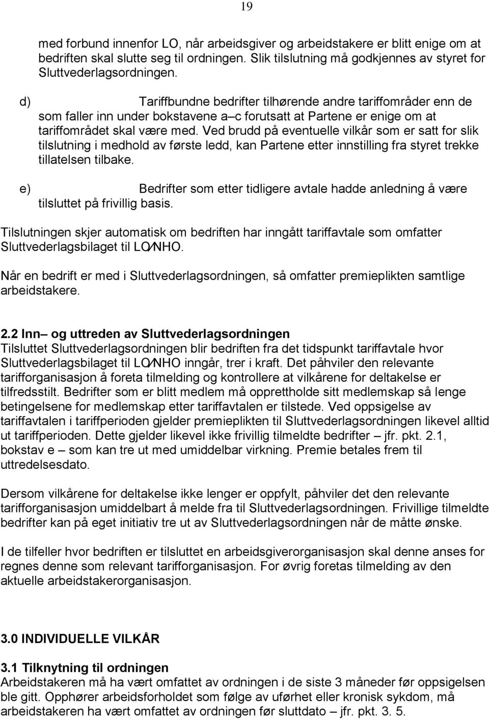 Ved brudd på eventuelle vilkår som er satt for slik tilslutning i medhold av første ledd, kan Partene etter innstilling fra styret trekke tillatelsen tilbake.