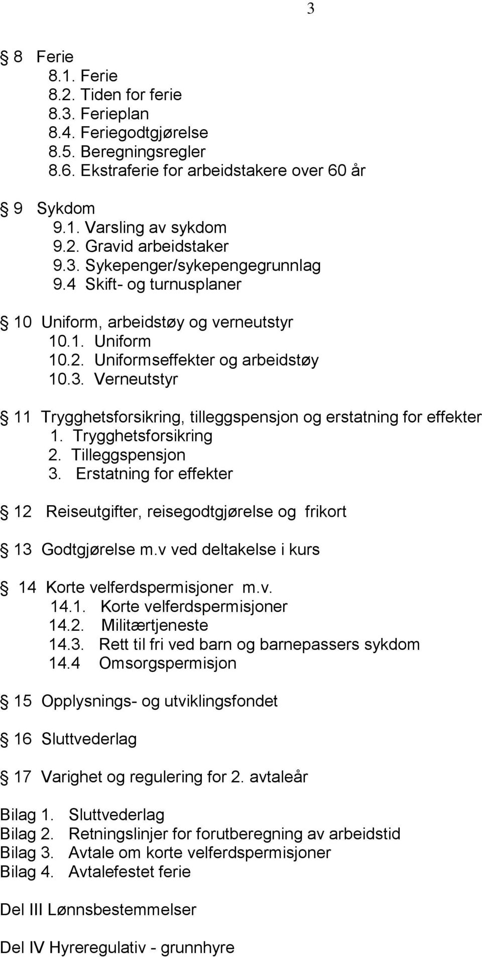 Trygghetsforsikring 2. Tilleggspensjon 3. Erstatning for effekter 12 Reiseutgifter, reisegodtgjørelse og frikort 13 Godtgjørelse m.v ved deltakelse i kurs 14 Korte velferdspermisjoner m.v. 14.1. Korte velferdspermisjoner 14.