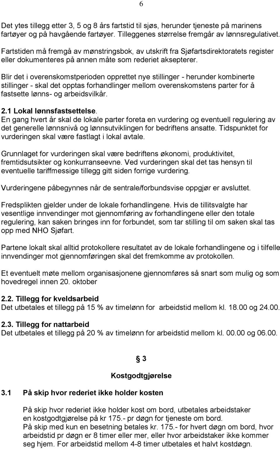 Blir det i overenskomstperioden opprettet nye stillinger - herunder kombinerte stillinger - skal det opptas forhandlinger mellom overenskomstens parter for å fastsette lønns- og arbeidsvilkår. 2.