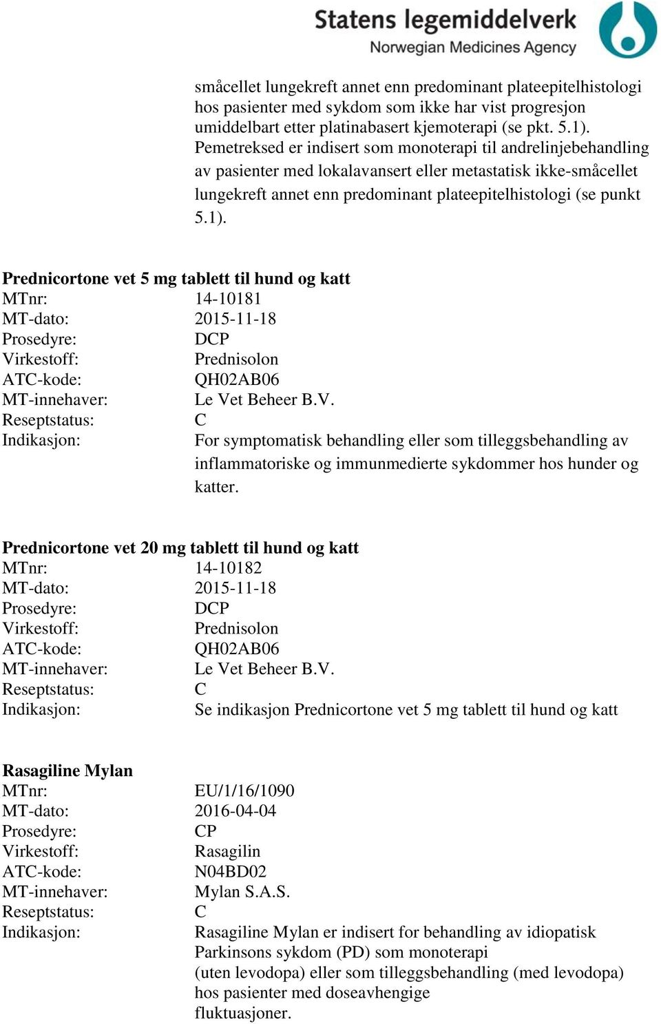 Prednicortone vet 5 mg tablett til hund og katt 14-10181 MT-dato: 2015-11-18 DP Prednisolon QH02AB06 MT-innehaver: Le Ve