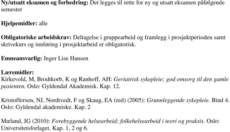 Emneansvarlig: Inger Lise Hansen Læremidler: Kirkevold, M, Brodtkorb, K og Ranhoff, AH: Geriatrisk sykepleie; god omsorg til den gamle pasienten. Oslo: Gyldendal Akademisk.
