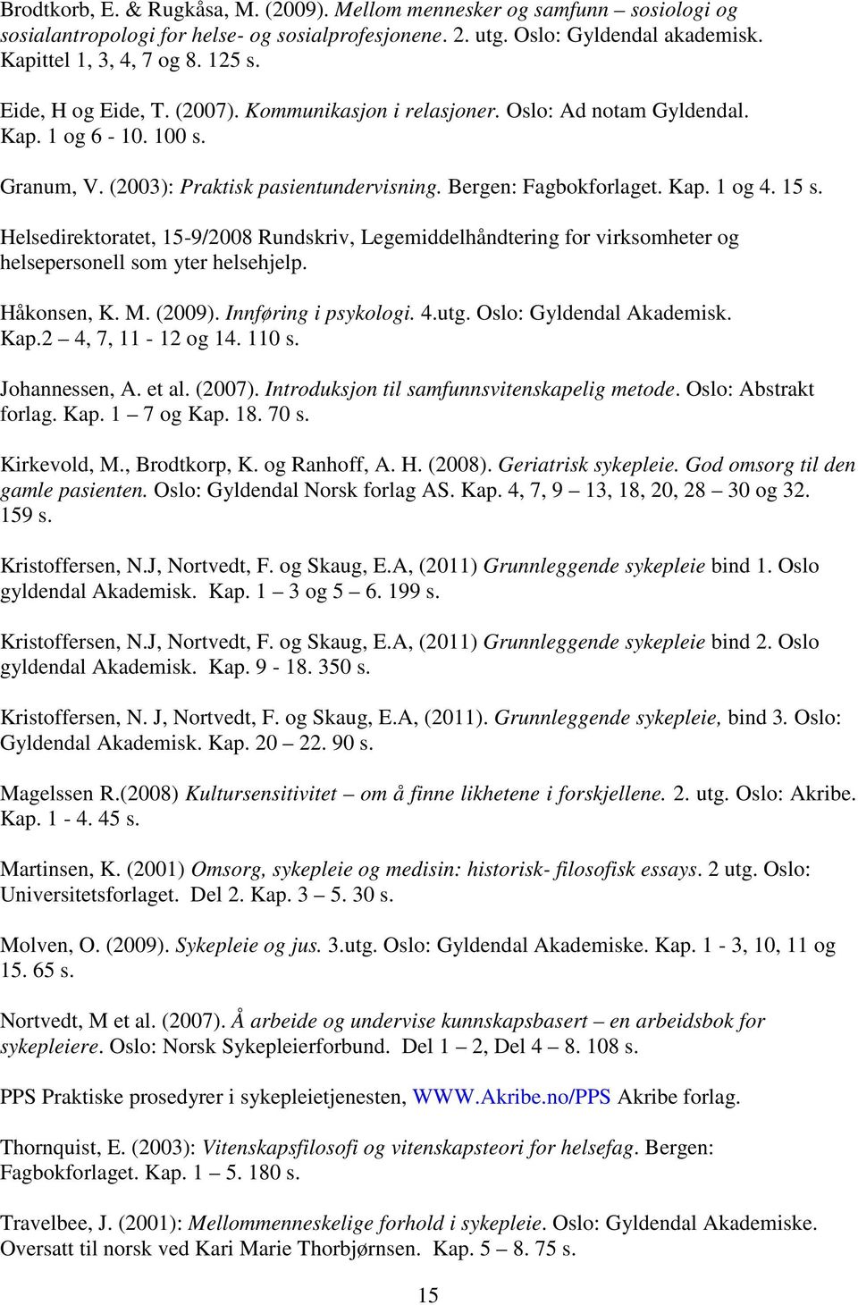 Helsedirektoratet, 15-9/2008 Rundskriv, Legemiddelhåndtering for virksomheter og helsepersonell som yter helsehjelp. Håkonsen, K. M. (2009). Innføring i psykologi. 4.utg. Oslo: Gyldendal Akademisk.