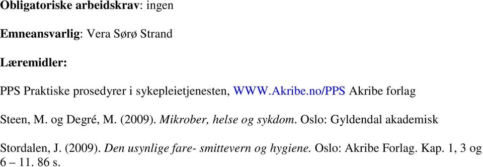 og Degré, M. (2009). Mikrober, helse og sykdom. Oslo: Gyldendal akademisk Stordalen, J.