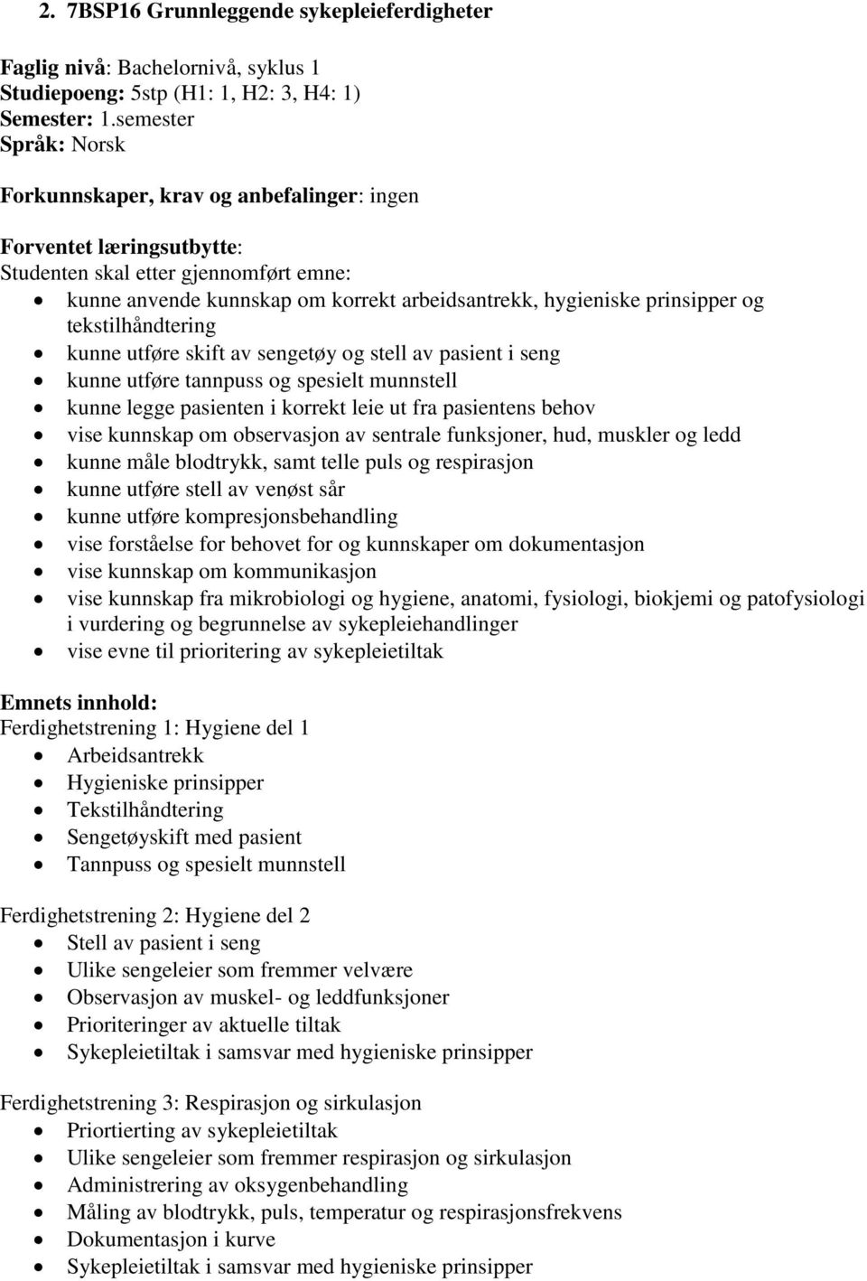 prinsipper og tekstilhåndtering kunne utføre skift av sengetøy og stell av pasient i seng kunne utføre tannpuss og spesielt munnstell kunne legge pasienten i korrekt leie ut fra pasientens behov vise