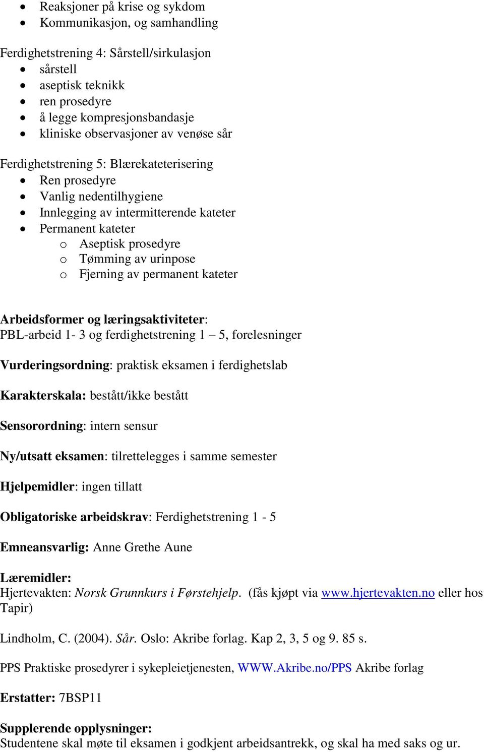 av permanent kateter Arbeidsformer og læringsaktiviteter: PBL-arbeid 1-3 og ferdighetstrening 1 5, forelesninger Vurderingsordning: praktisk eksamen i ferdighetslab Karakterskala: bestått/ikke