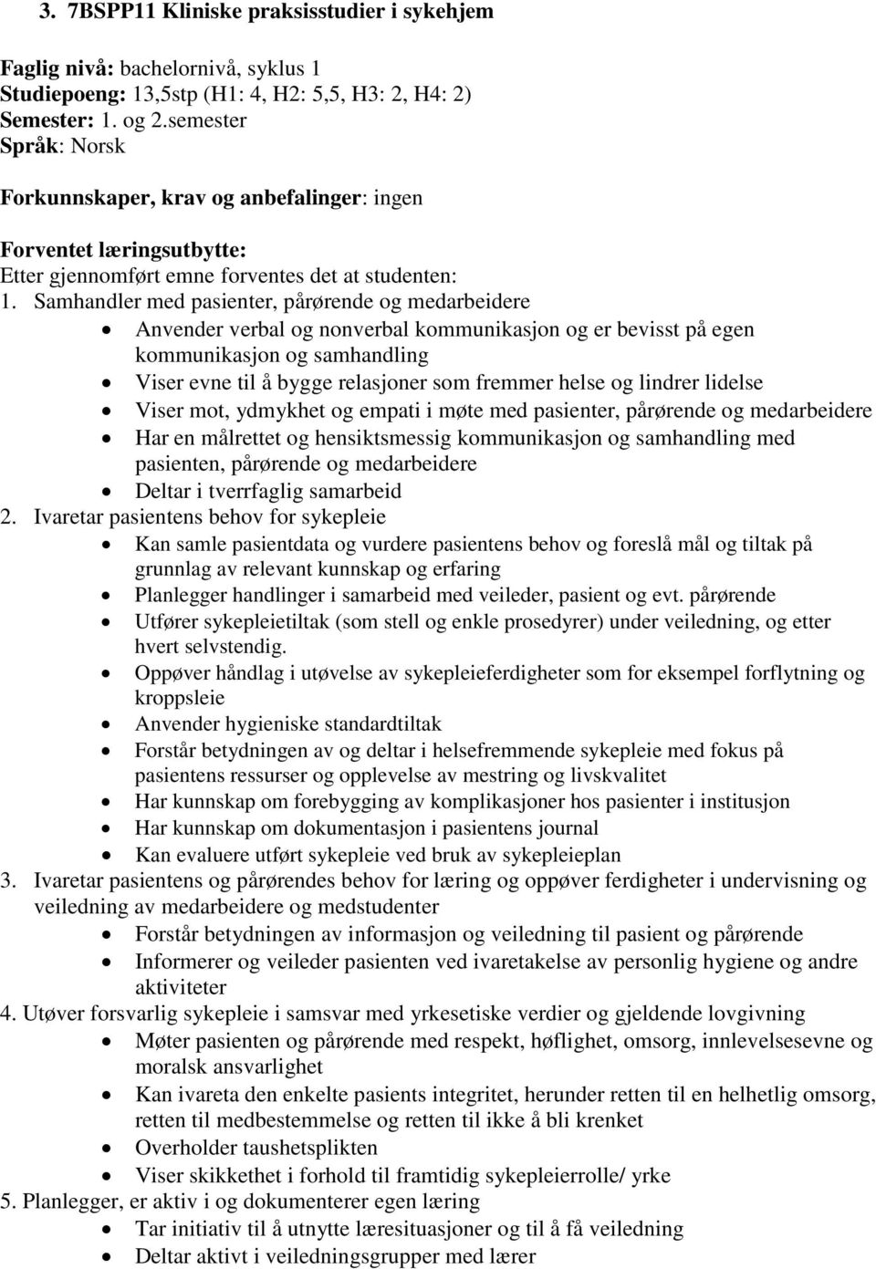 Samhandler med pasienter, pårørende og medarbeidere Anvender verbal og nonverbal kommunikasjon og er bevisst på egen kommunikasjon og samhandling Viser evne til å bygge relasjoner som fremmer helse