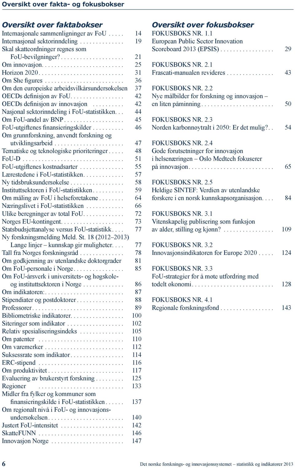 ............... 42 OECDs definisjon av innovasjon.......... 42 Nasjonal sektorinndeling i FoU-statistikken.. 44 Om FoU-andel av BNP.................. 45 FoU-utgiftenes finansieringskilder.