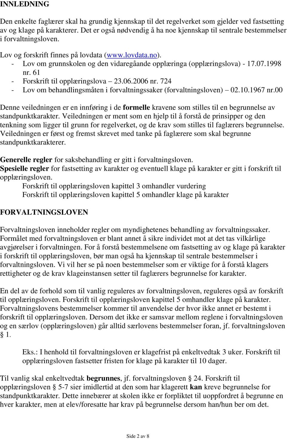 - Lov om grunnskolen og den vidaregåande opplæringa (opplæringslova) - 17.07.1998 nr. 61 - Forskrift til opplæringslova 23.06.2006 nr.