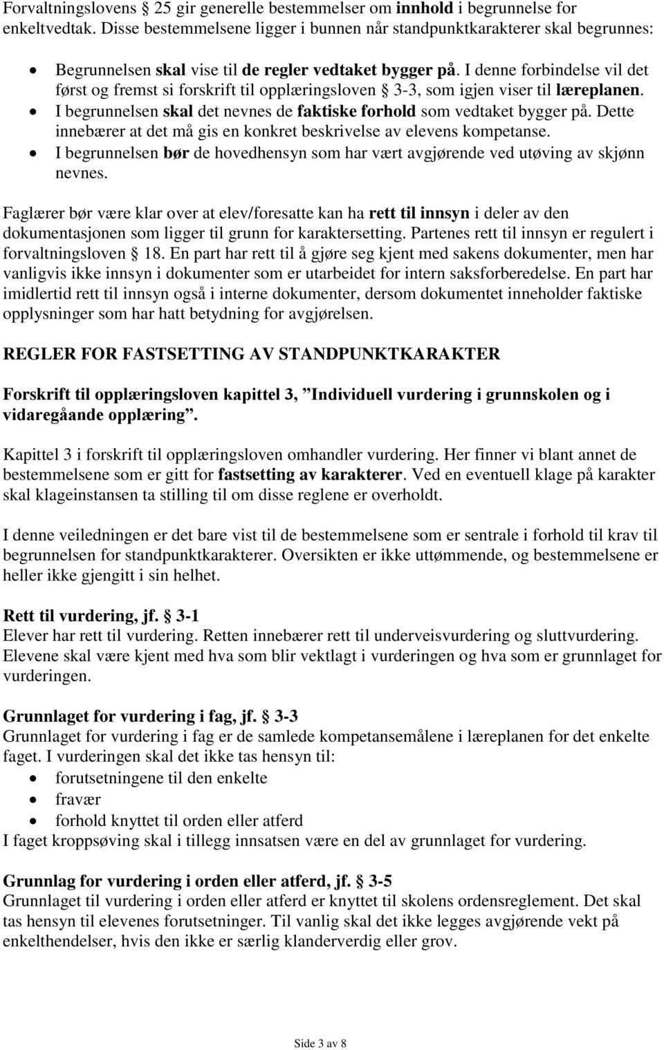 I denne forbindelse vil det først og fremst si forskrift til opplæringsloven 3-3, som igjen viser til læreplanen. I begrunnelsen skal det nevnes de faktiske forhold som vedtaket bygger på.