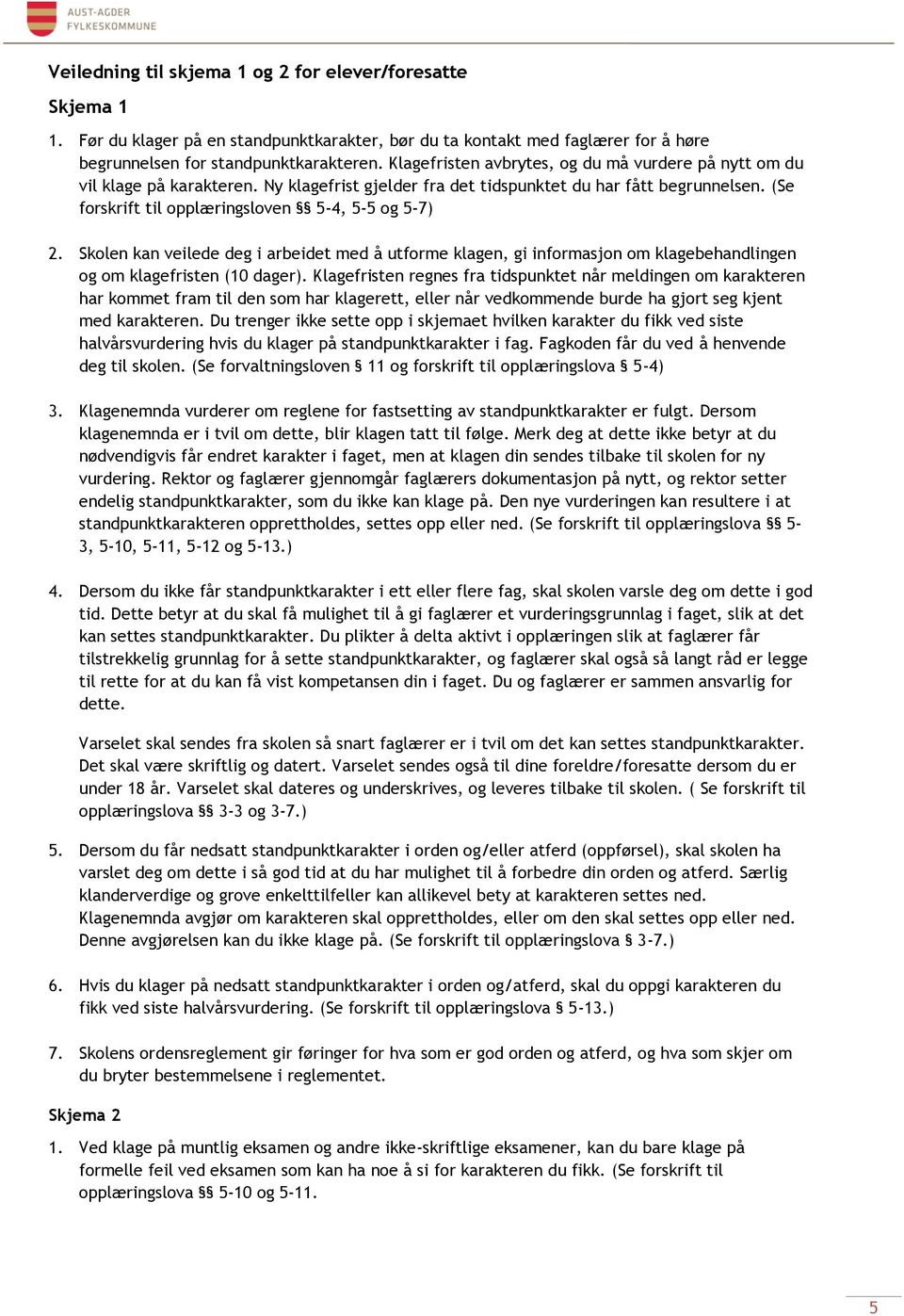 Skolen kan veilede deg i arbeidet med å utforme klagen, gi informasjon om klagebehandlingen og om klagefristen (10 dager).