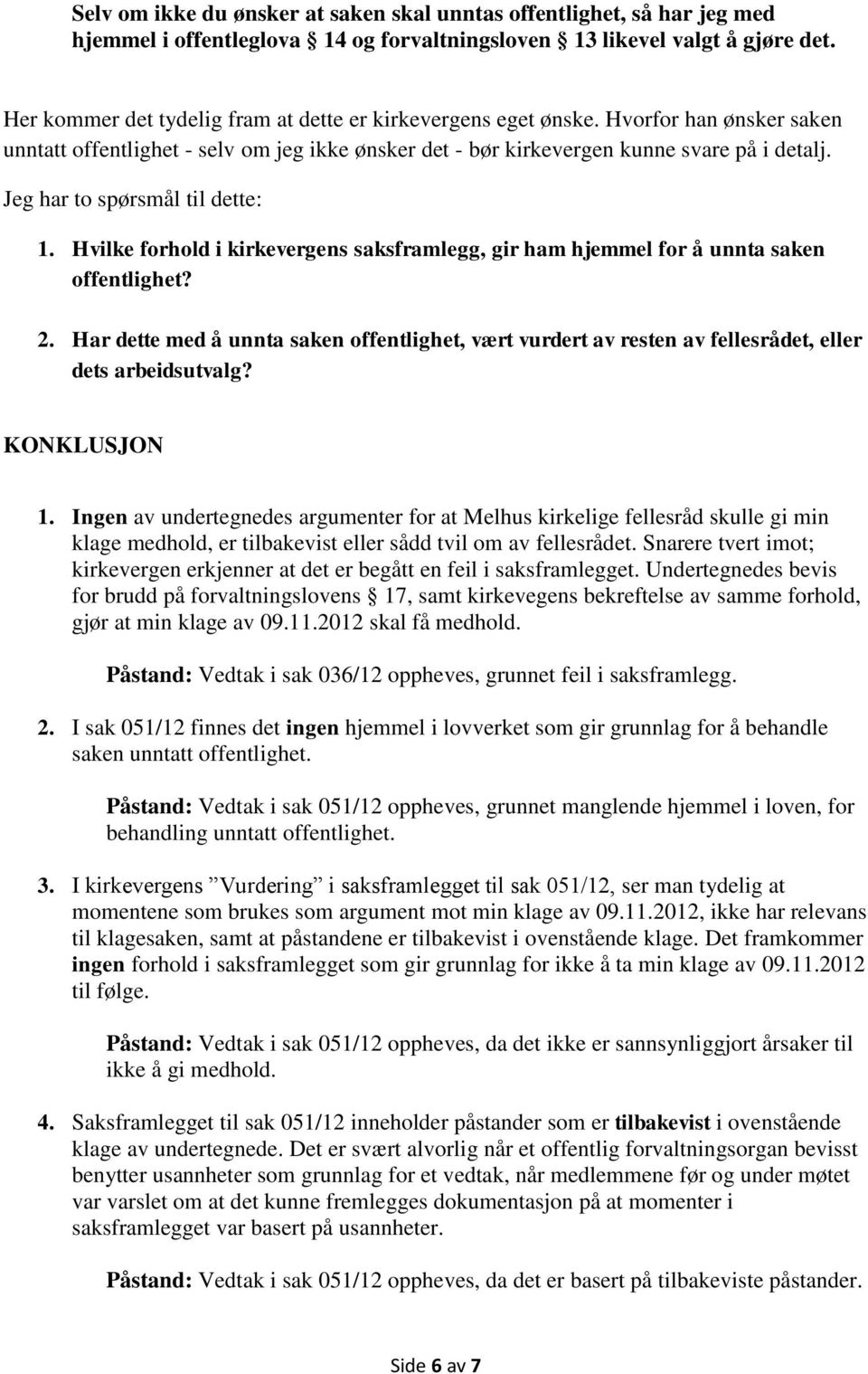 Jeg har to spørsmål til dette: 1. Hvilke forhold i kirkevergens saksframlegg, gir ham hjemmel for å unnta saken offentlighet? 2.