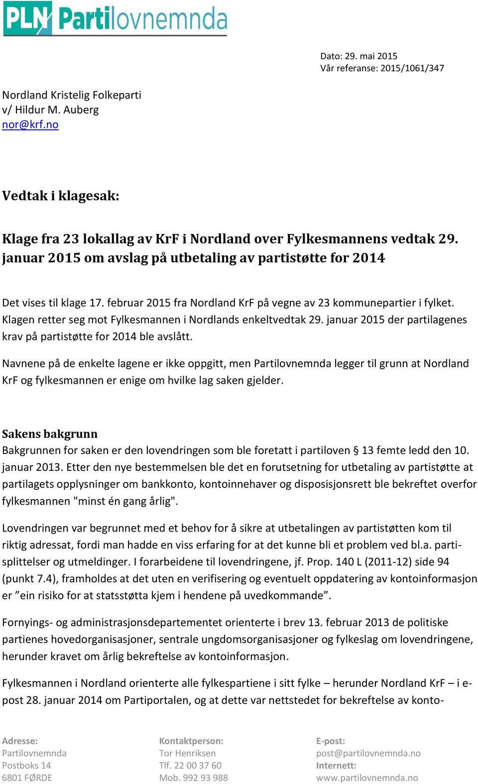 Klagen retter seg mot Fylkesmannen i Nordlands enkeltvedtak 29. januar 2015 der partilagenes krav på partistøtte for 2014 ble avslått.