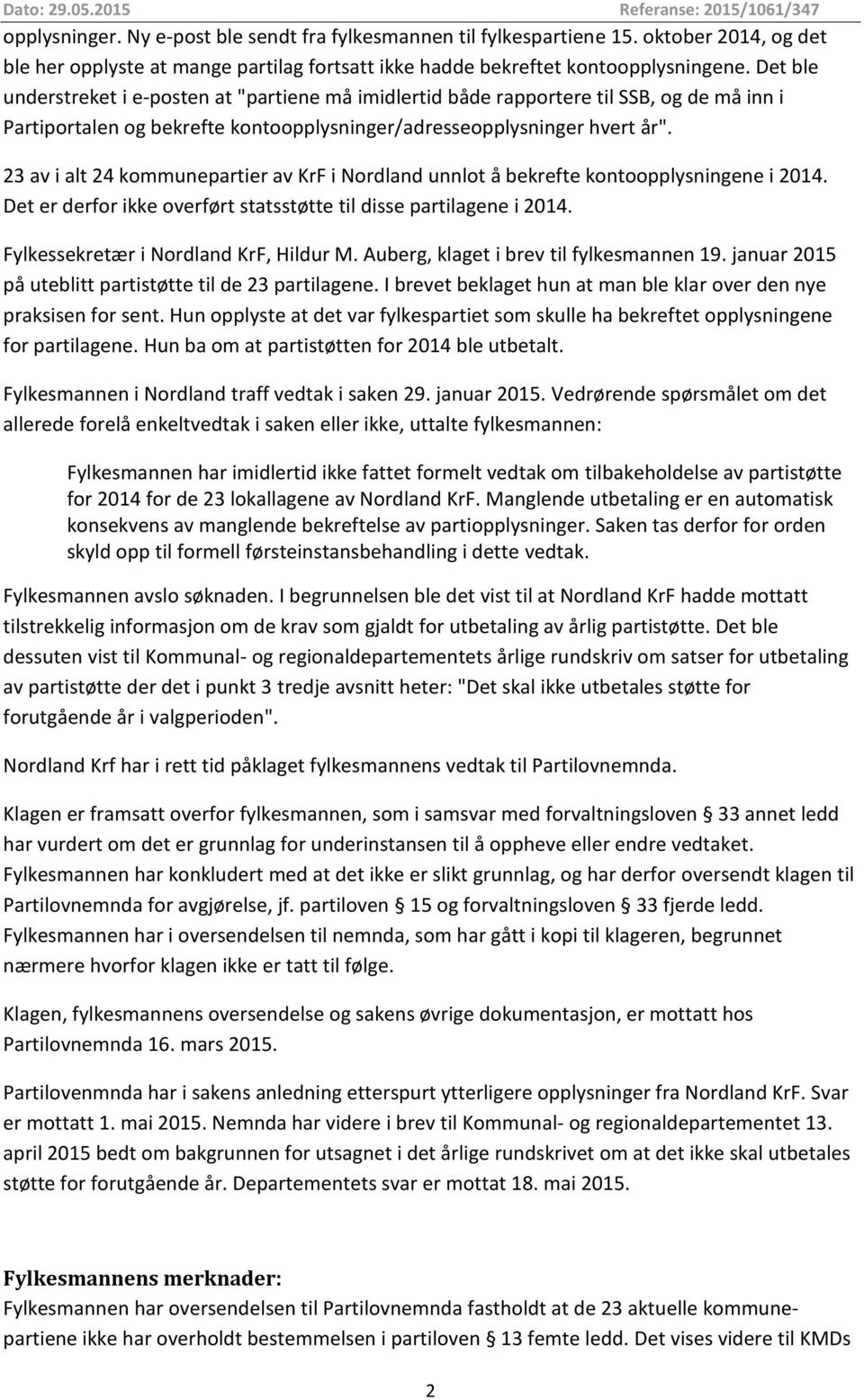 23 av i alt 24 kommunepartier av KrF i Nordland unnlot å bekrefte kontoopplysningene i 2014. Det er derfor ikke overført statsstøtte til disse partilagene i 2014.