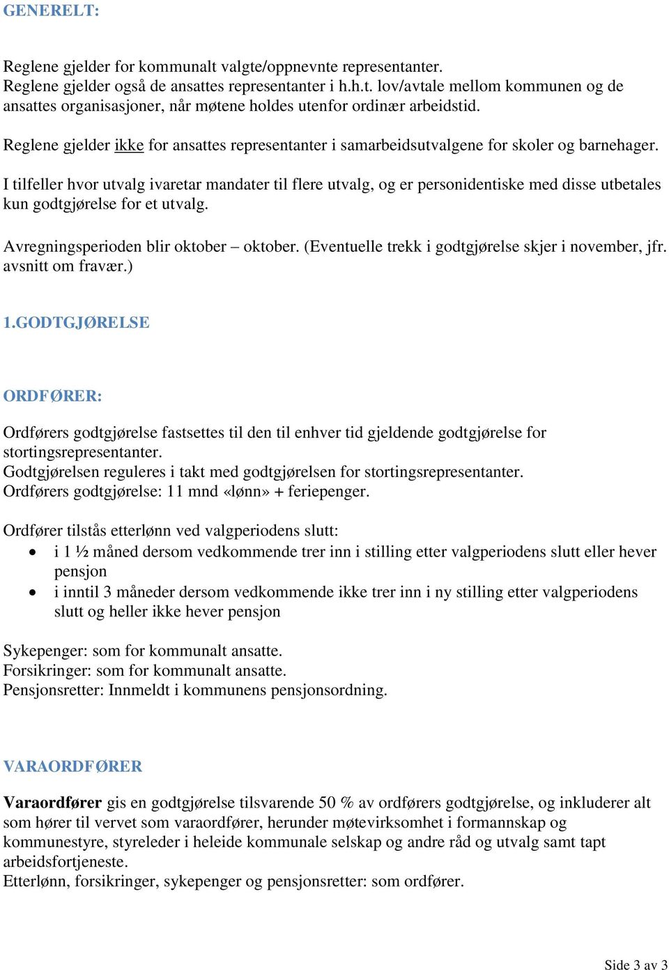 I tilfeller hvor utvalg ivaretar mandater til flere utvalg, og er personidentiske med disse utbetales kun godtgjørelse for et utvalg. Avregningsperioden blir oktober oktober.