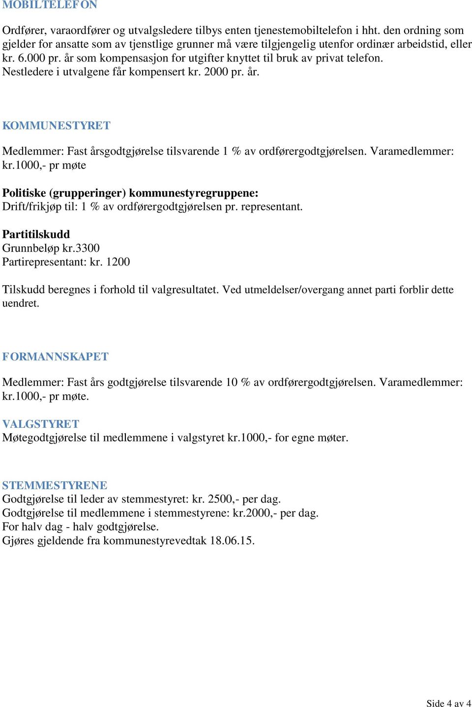 Nestledere i utvalgene får kompensert kr. 2000 pr. år. KOMMUNESTYRET Medlemmer: Fast årsgodtgjørelse tilsvarende 1 % av ordførergodtgjørelsen. Varamedlemmer: kr.