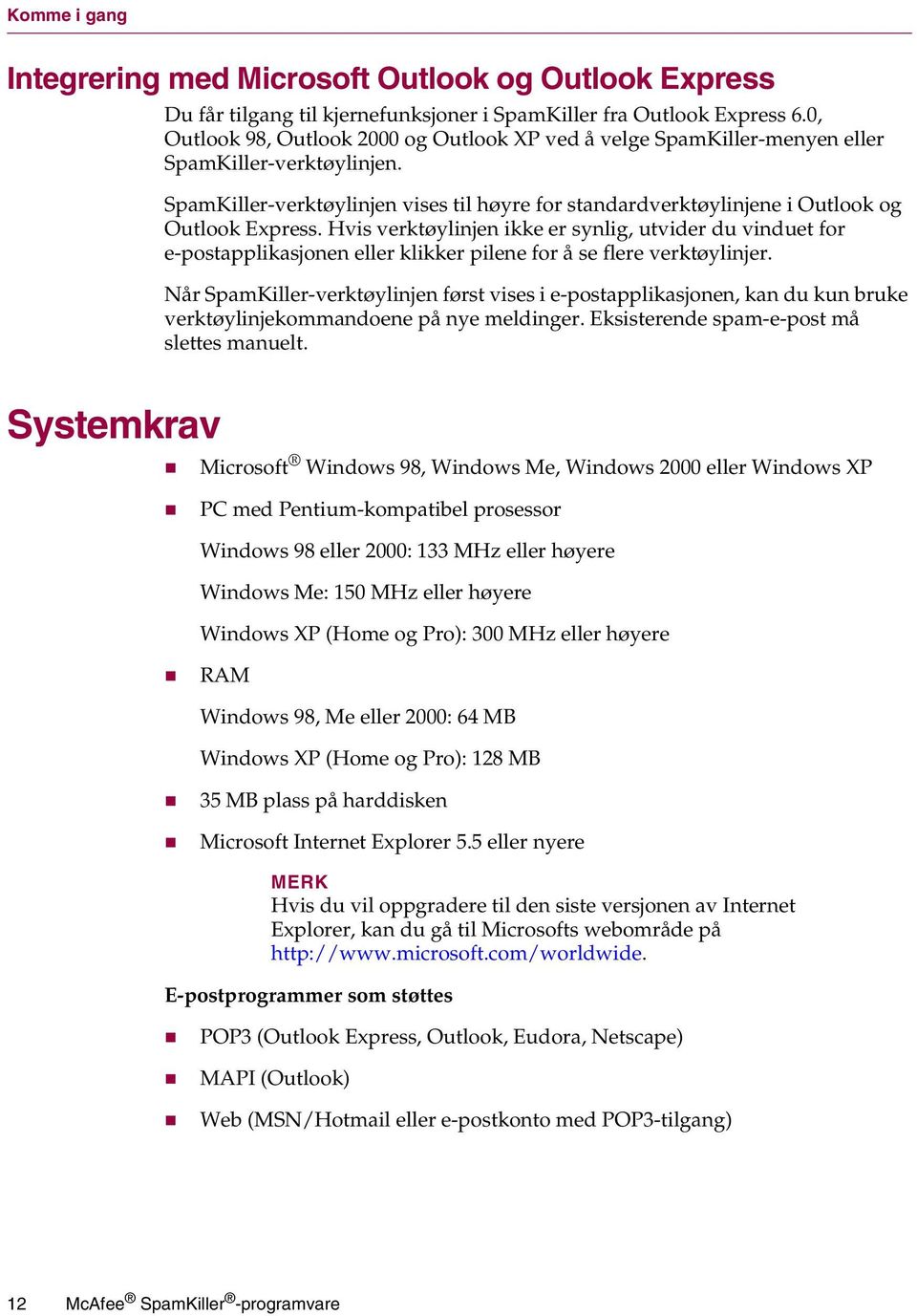 SpamKiller-verktøylinjen vises til høyre for standardverktøylinjene i Outlook og Outlook Express.