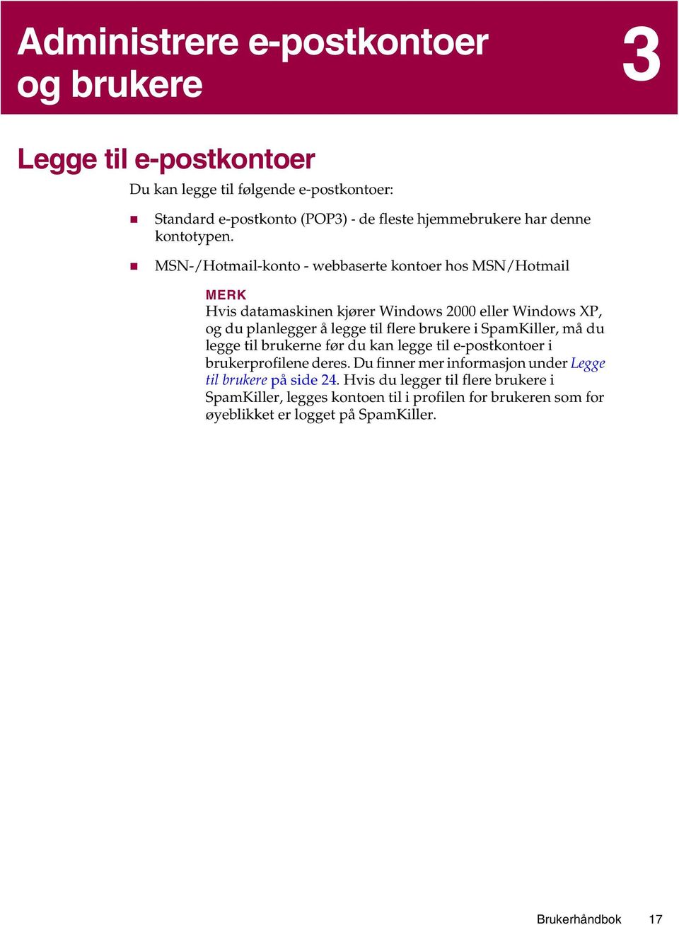 MSN-/Hotmail-konto - webbaserte kontoer hos MSN/Hotmail MERK Hvis datamaskinen kjører Windows 2000 eller Windows XP, og du planlegger å legge til flere brukere i